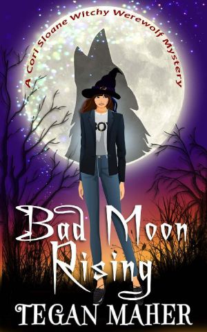 [Cori Sloane Witchy Werewolf 02] • Bad Moon Rising (Cori Sloane Witchy Werewolf Mysteries Book 3)